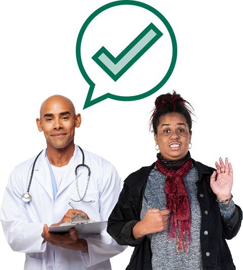 A health care worker and a person with disability pointing to themself with their other hand raised. The health care worker has a speech bubble with a tick in it.